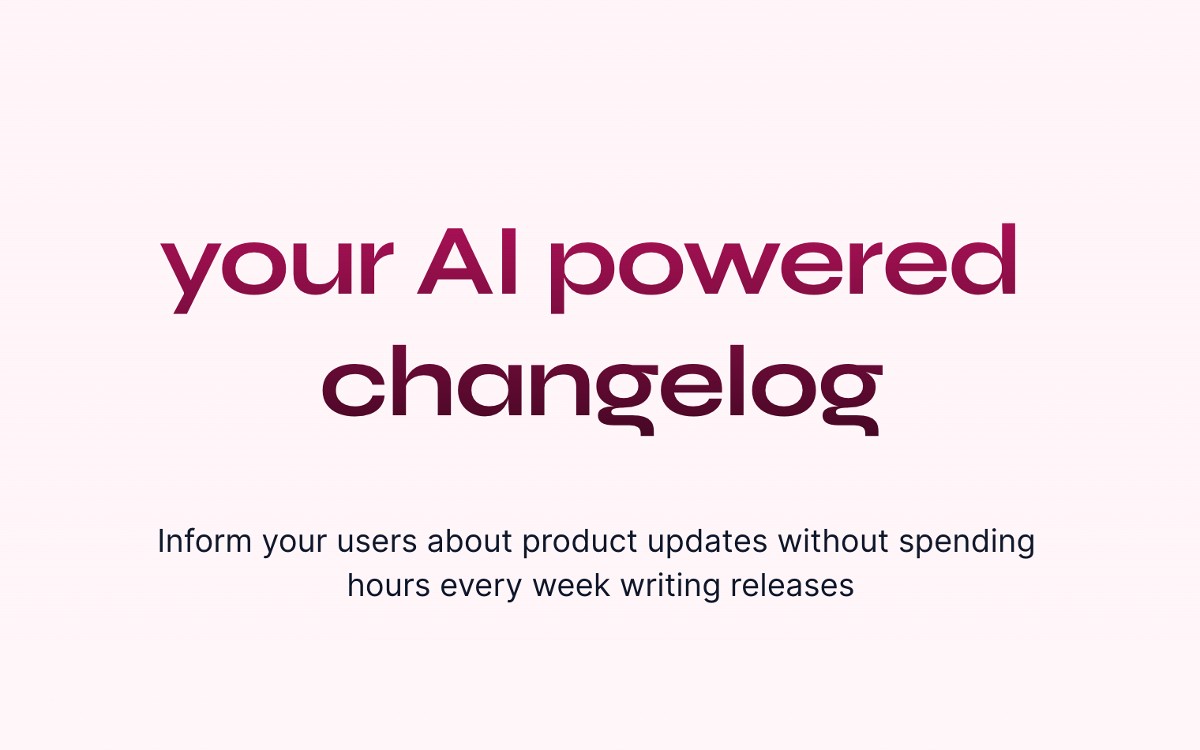 your AI powered changelog Inform your users about product updates without spending hours every week writing releases